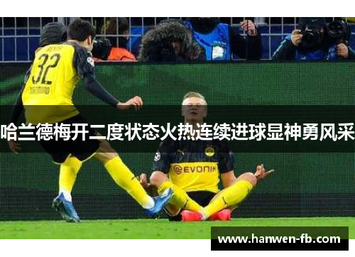 哈兰德梅开二度状态火热连续进球显神勇风采