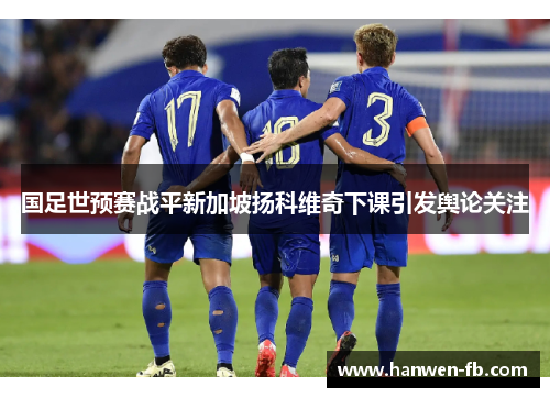 国足世预赛战平新加坡扬科维奇下课引发舆论关注