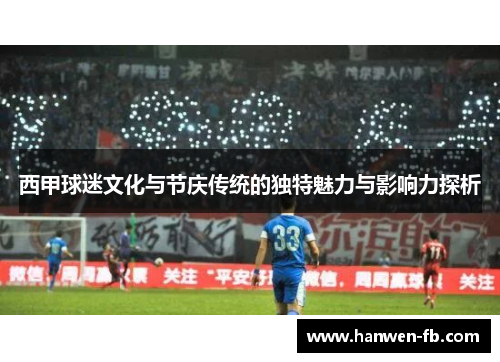 西甲球迷文化与节庆传统的独特魅力与影响力探析