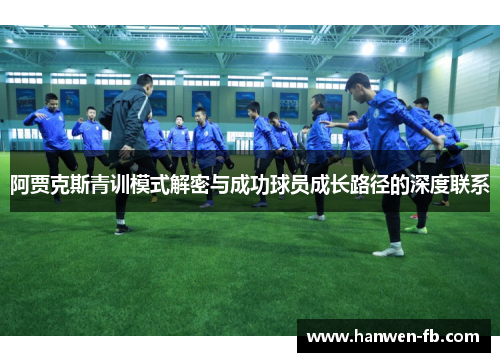 阿贾克斯青训模式解密与成功球员成长路径的深度联系