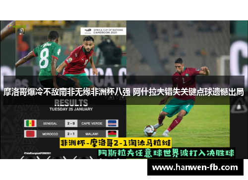 摩洛哥爆冷不敌南非无缘非洲杯八强 阿什拉夫错失关键点球遗憾出局